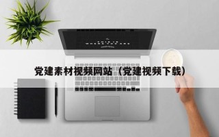 巴彦淖尔党建素材视频网站（党建视频下载）