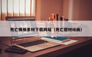 巴彦淖尔死亡模板素材下载网站（死亡题材绘画）