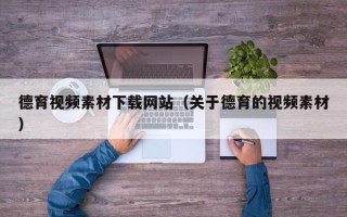 巴彦淖尔德育视频素材下载网站（关于德育的视频素材）
