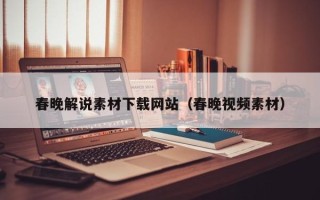 巴彦淖尔春晚解说素材下载网站（春晚视频素材）