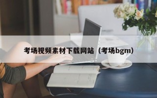 巴彦淖尔考场视频素材下载网站（考场bgm）