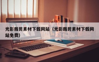 巴彦淖尔光影裁剪素材下载网站（光影裁剪素材下载网站免费）