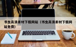 巴彦淖尔书虫高清素材下载网站（书虫高清素材下载网站免费）